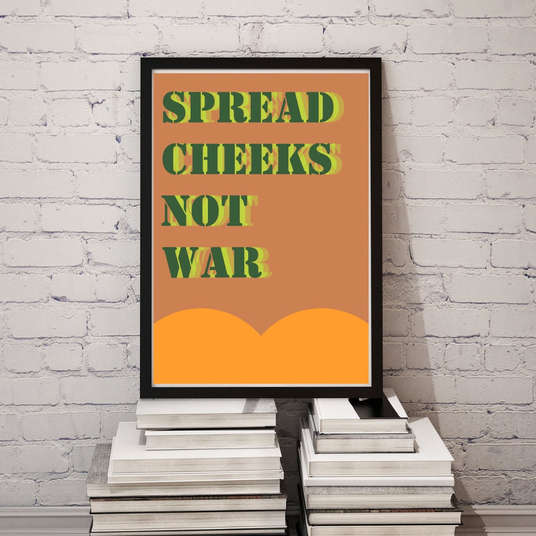 Spread Cheeks Not War Print A4 A3