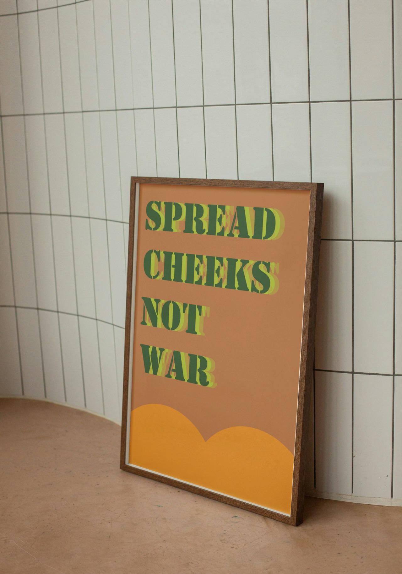 Spread Cheeks Not War Print A4 A3