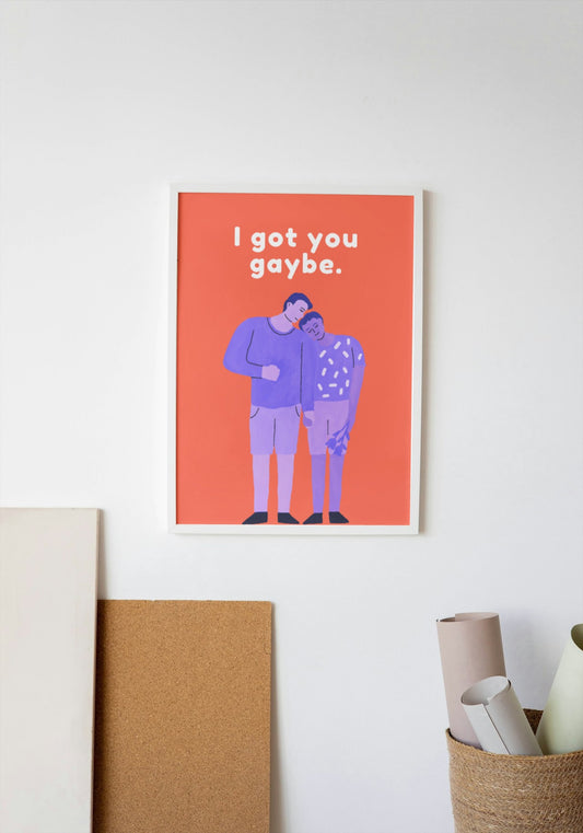 'I Got You Gaybe' print